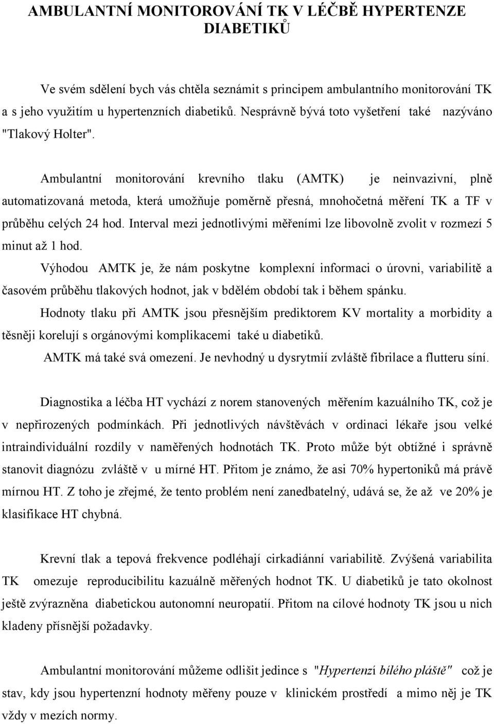 Ambulantní monitorování krevního tlaku (AMTK) je neinvazivní, plně automatizovaná metoda, která umožňuje poměrně přesná, mnohočetná měření TK a TF v průběhu celých 24 hod.