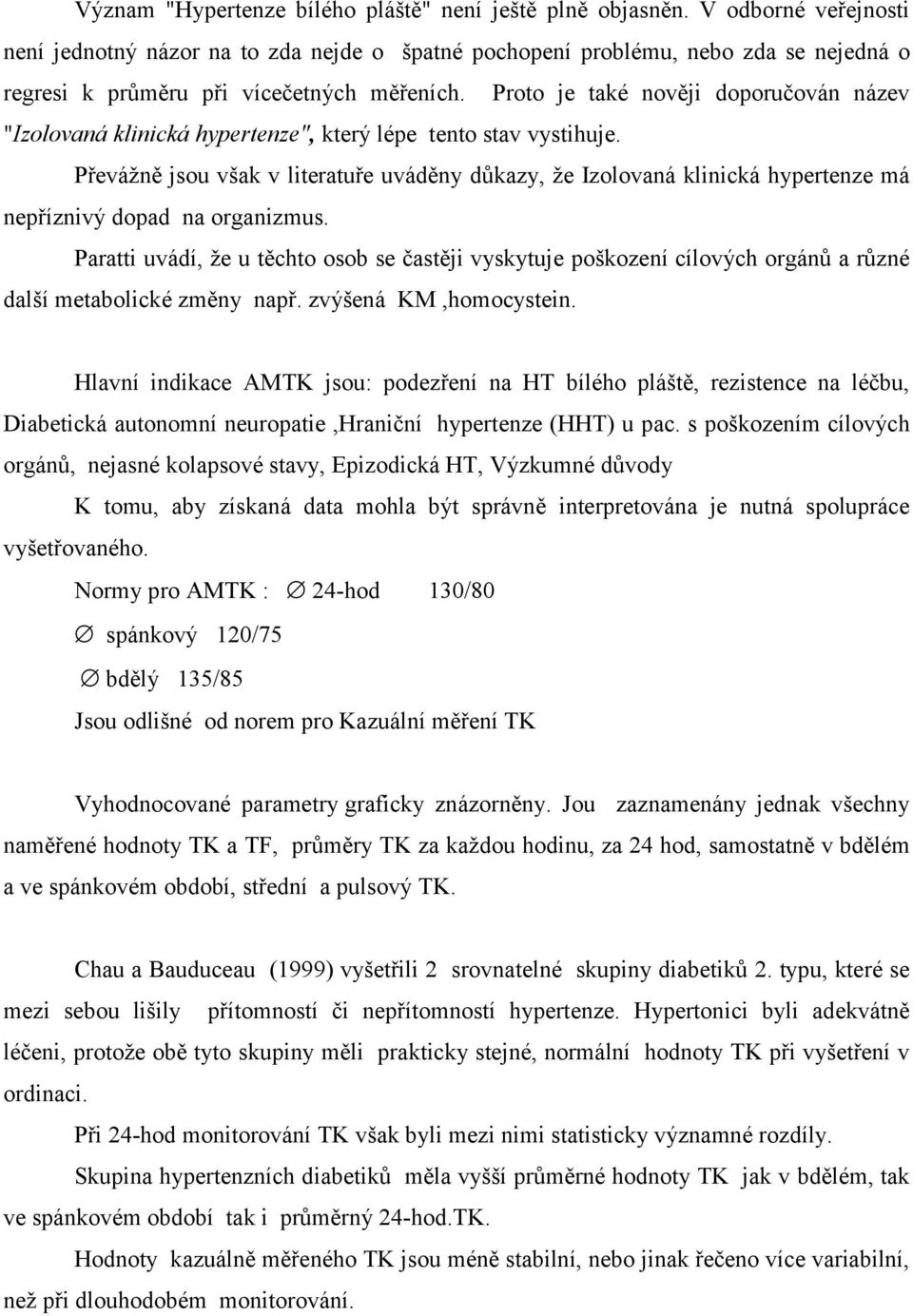 Proto je také nověji doporučován název "Izolovaná klinická hypertenze", který lépe tento stav vystihuje.