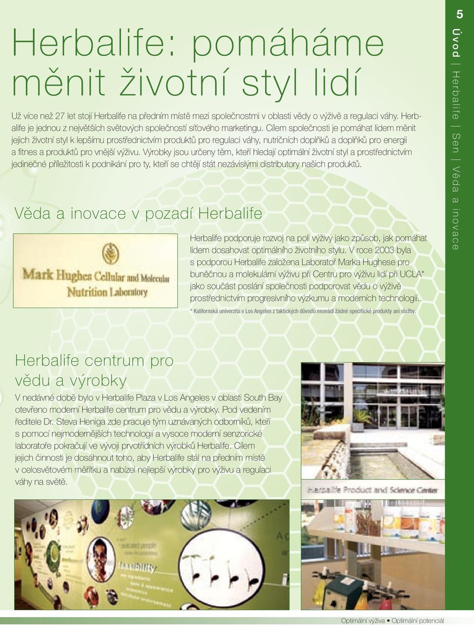 Cílem společnosti je pomáhat lidem měnit jejich životní styl k lepšímu prostřednictvím produktů pro regulaci váhy, nutričních doplňků a doplňků pro energii a fitnes a produktů pro vnější výživu.