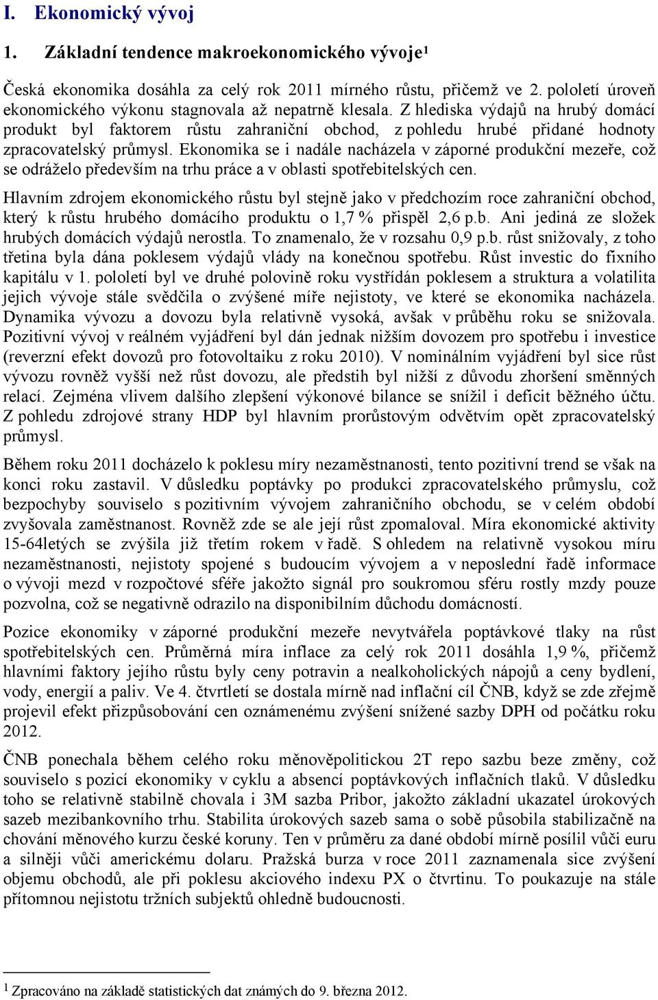 Z hlediska výdajů na hrubý domácí produkt byl faktorem růstu zahraniční obchod, z pohledu hrubé přidané hodnoty zpracovatelský průmysl.