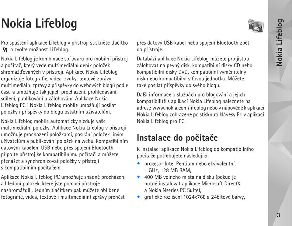 Aplikace Nokia Lifeblog organizuje fotografie, videa, zvuky, textové zprávy, multimediální zprávy a pøíspìvky do webových blogù podle èasu a umo¾òuje tak jejich procházení, prohledávání, sdílení,