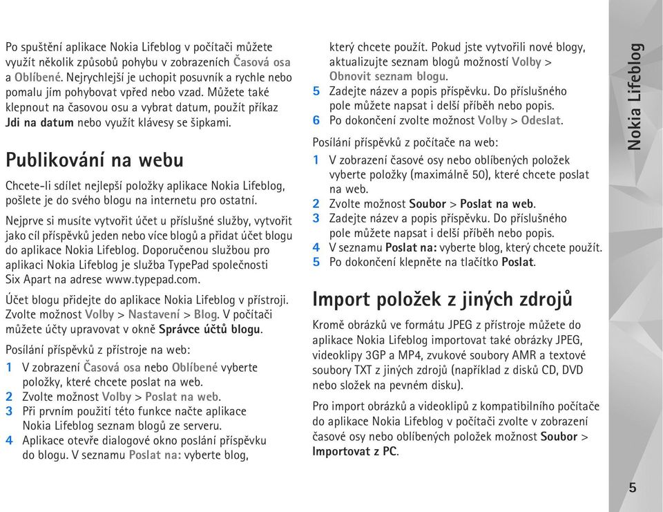 Publikování na webu Chcete-li sdílet nejlep¹í polo¾ky aplikace Nokia Lifeblog, po¹lete je do svého blogu na internetu pro ostatní.
