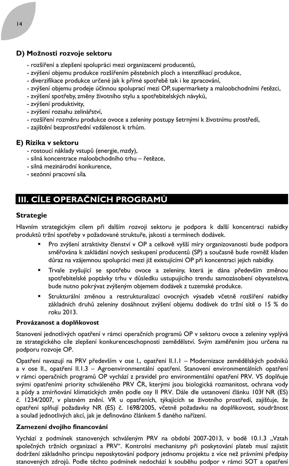 spotřebitelských návyků, - zvýšení produktivity, - zvýšení rozsahu zelinářství, - rozšíření rozměru produkce ovoce a zeleniny postupy šetrnými k životnímu prostředí, - zajištění bezprostřední