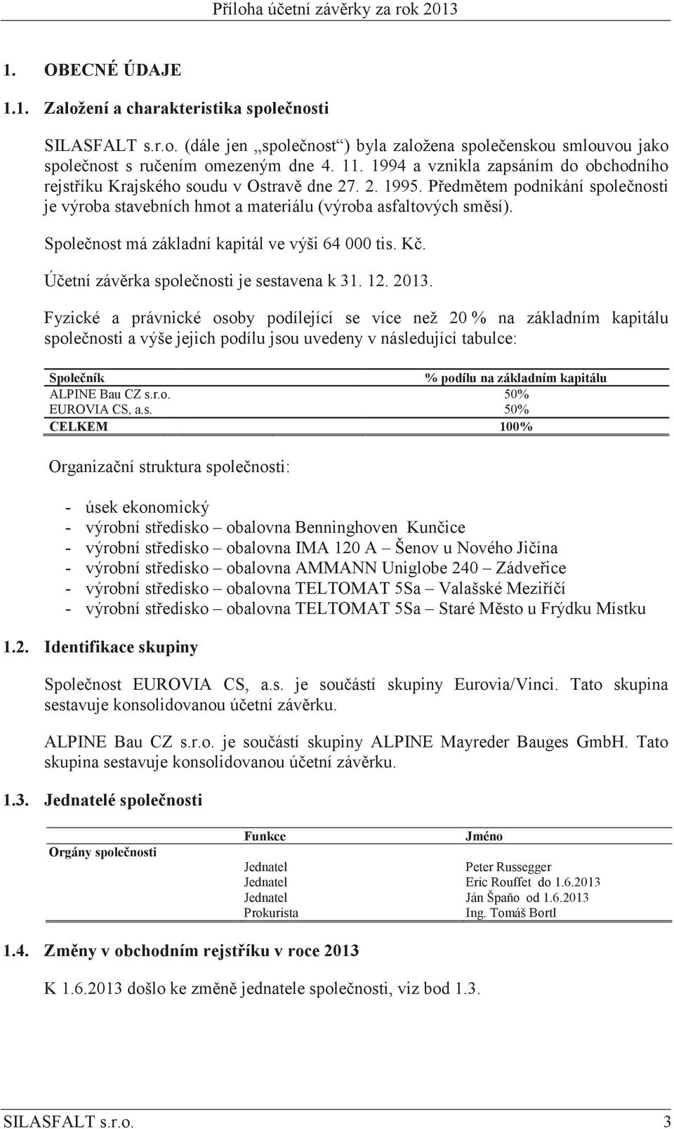 Spolenost má základní kapitál ve výši 64 000 tis. K. Úetní závrka spolenosti je sestavena k 31. 12. 2013.