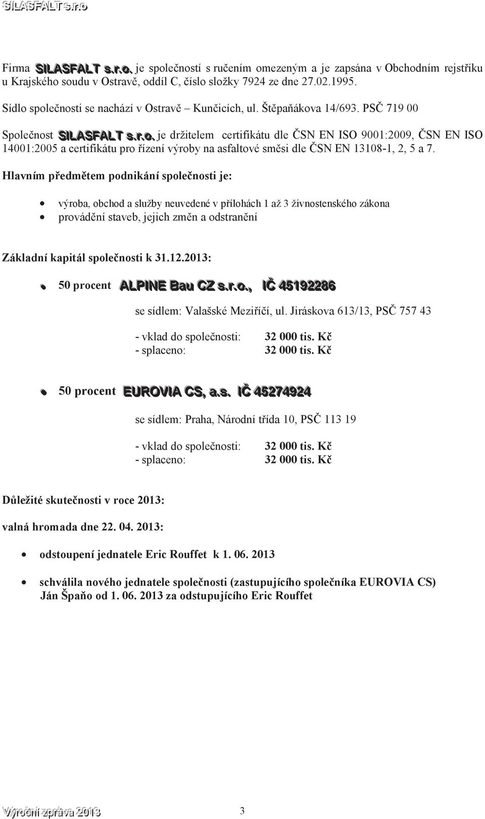 . je držitelem certifikátu dle SN EN ISO 9001:2009, SN EN ISO 14001:2005 a certifikátu pro ízení výroby na asfaltové smsi dle SN EN 13108-1, 2, 5 a 7.