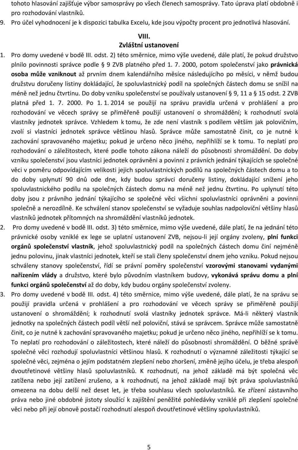 2) této směrnice, mimo výše uvedené, dále platí, že pokud družstvo plnilo povinnosti správce podle 9 ZVB platného před 1. 7.