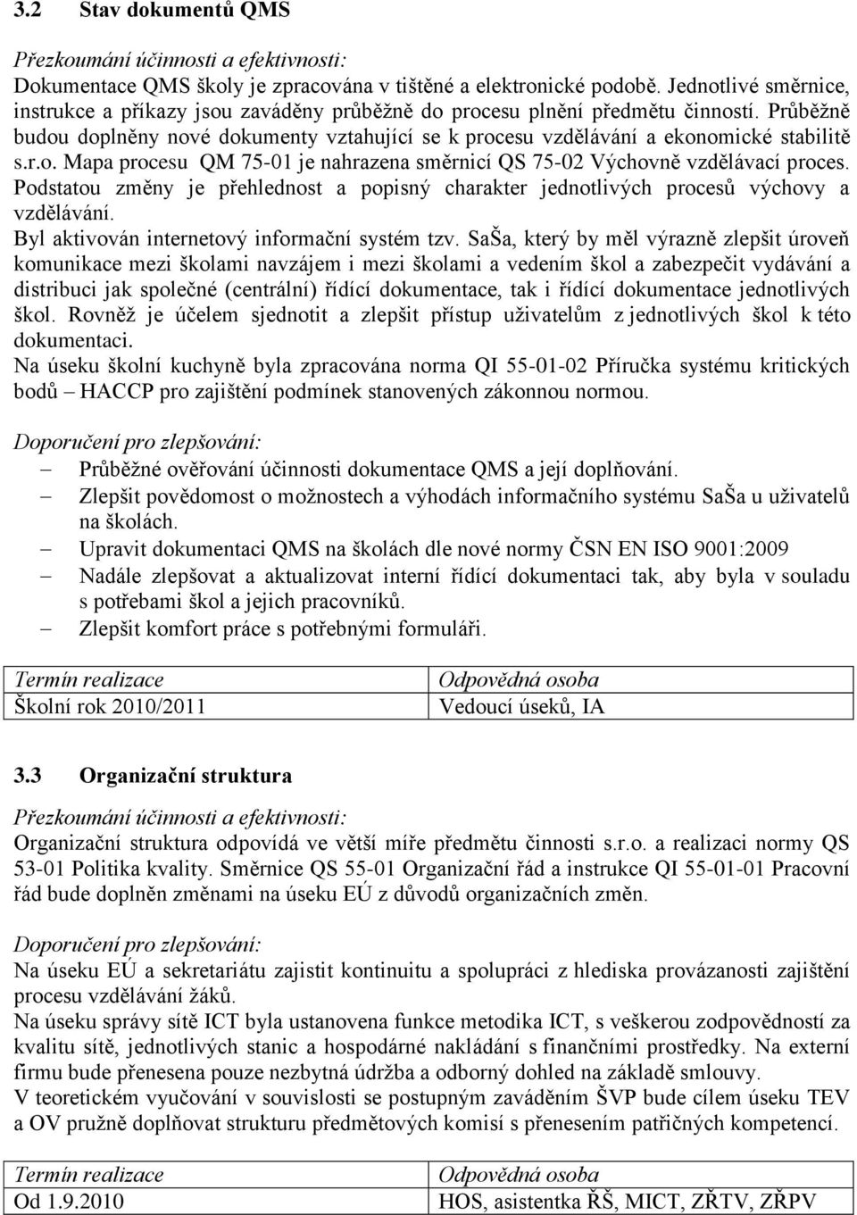 Podstatou změny je přehlednost a popisný charakter jednotlivých procesů výchovy a vzdělávání. Byl aktivován internetový informační systém tzv.