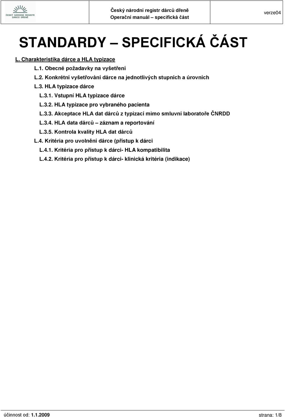 HLA typizace pro vybraného pacienta L.3.3. Akceptace HLA dat dárců z typizací mimo smluvní laboratoře ČNRDD L.3.4. HLA data dárců záznam a reportování L.3.5.