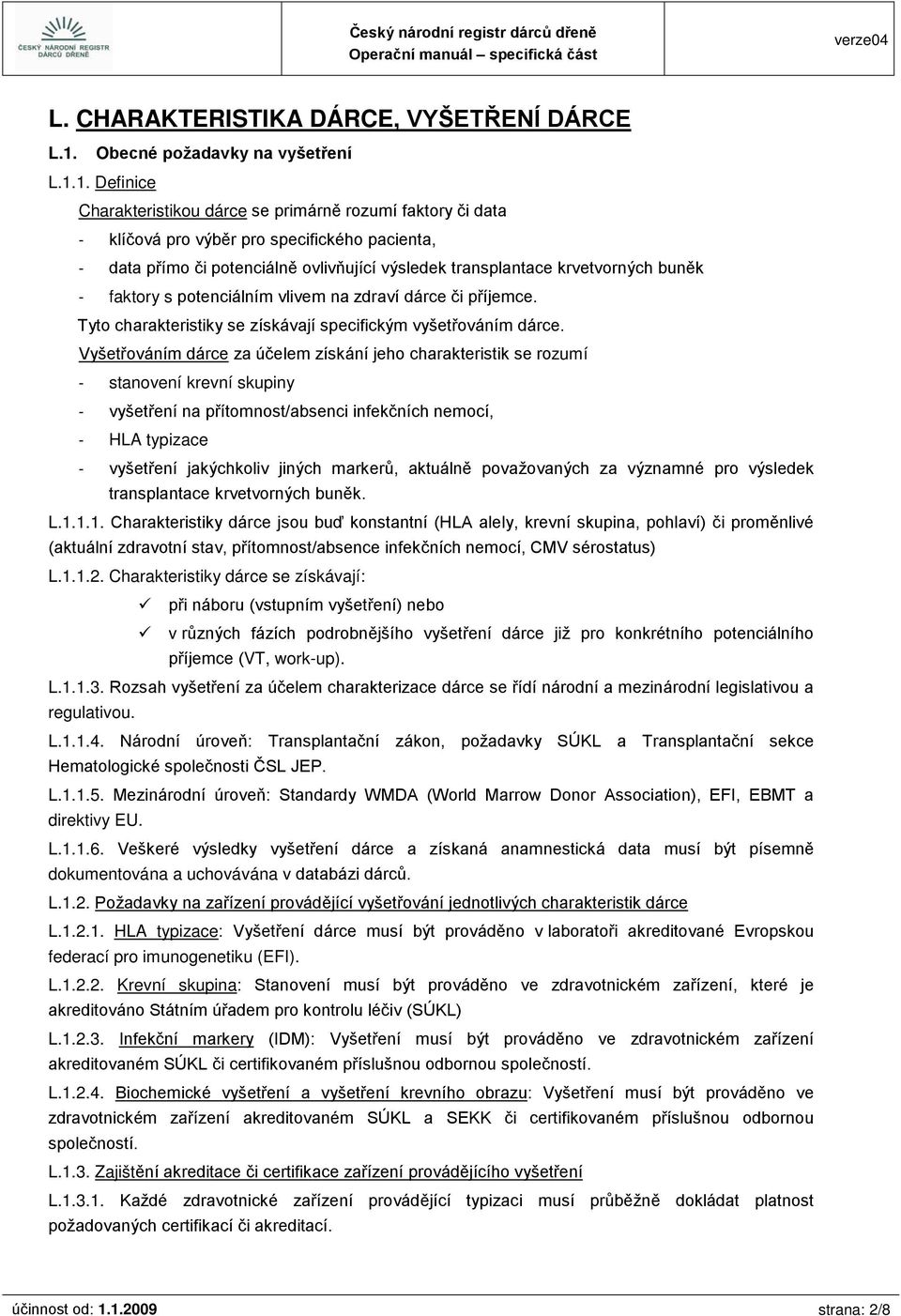 1. Definice Charakteristikou dárce se primárně rozumí faktory či data - klíčová pro výběr pro specifického pacienta, - data přímo či potenciálně ovlivňující výsledek transplantace krvetvorných buněk