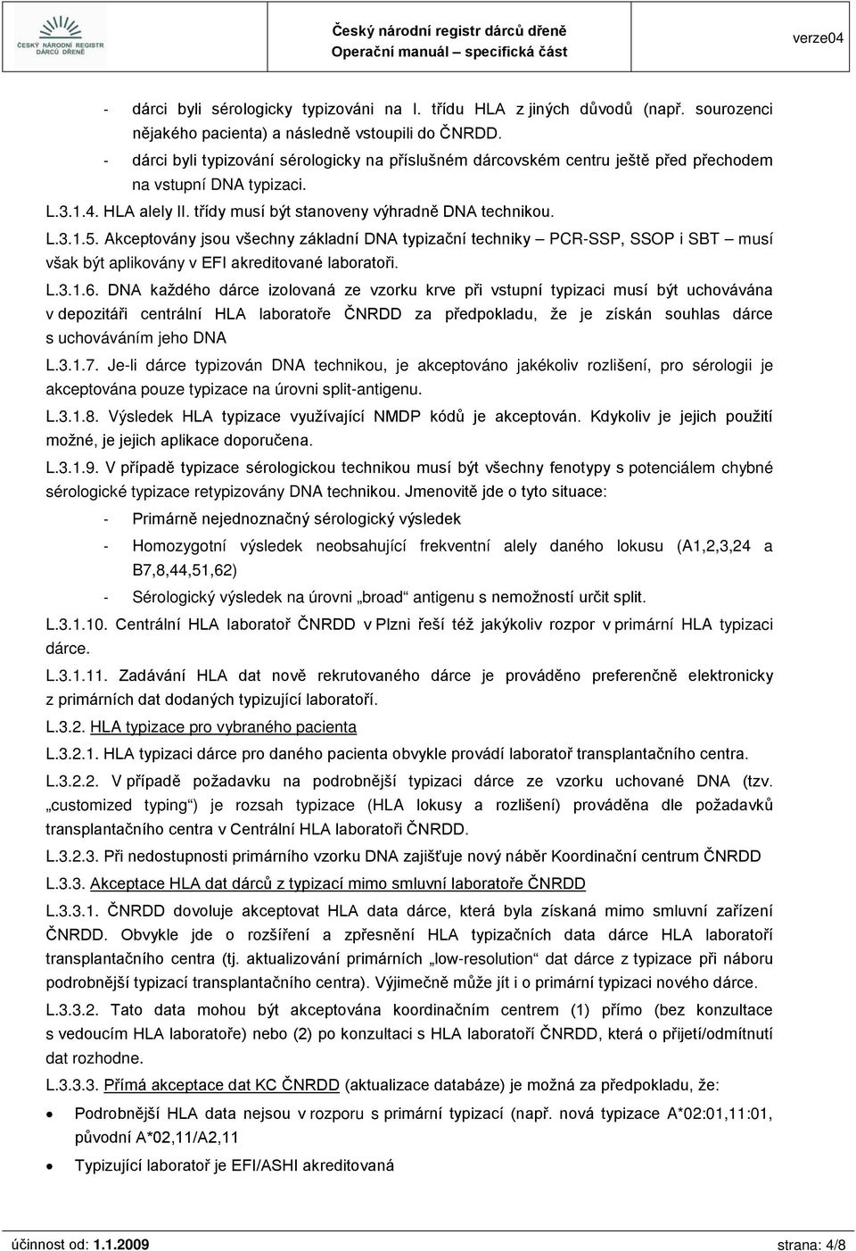 Akceptovány jsou všechny základní DNA typizační techniky PCR-SSP, SSOP i SBT musí však být aplikovány v EFI akreditované laboratoři. L.3.1.6.