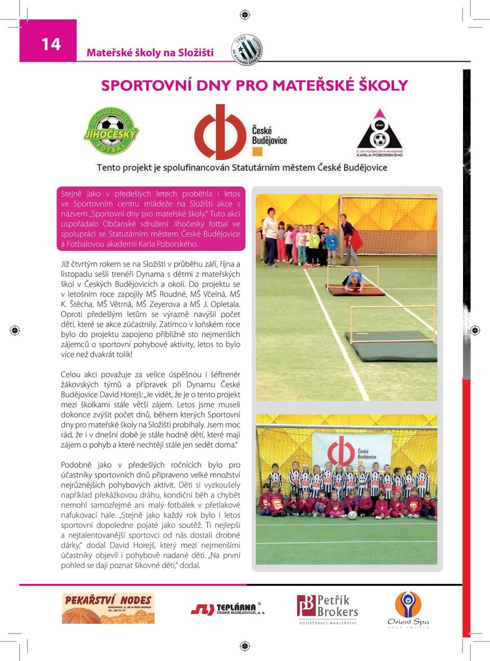 Tuto akci uspořádalo Občanské sdružení Jihočeský fotbal ve spolupráci se Statutárním městem České Budějovice a Fotbalovou akademií Karla Poborského.