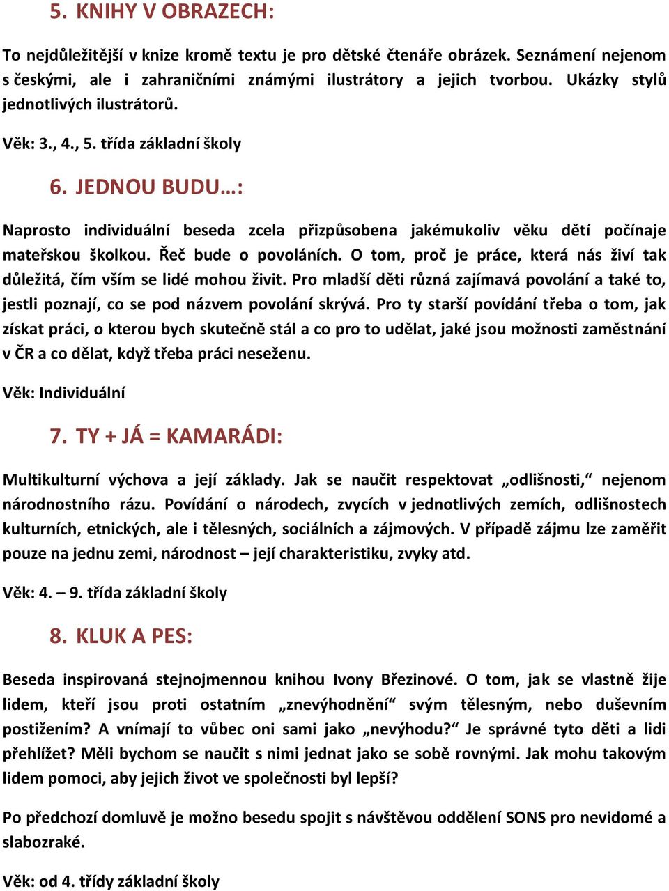 Řeč bude o povoláních. O tom, proč je práce, která nás živí tak důležitá, čím vším se lidé mohou živit.