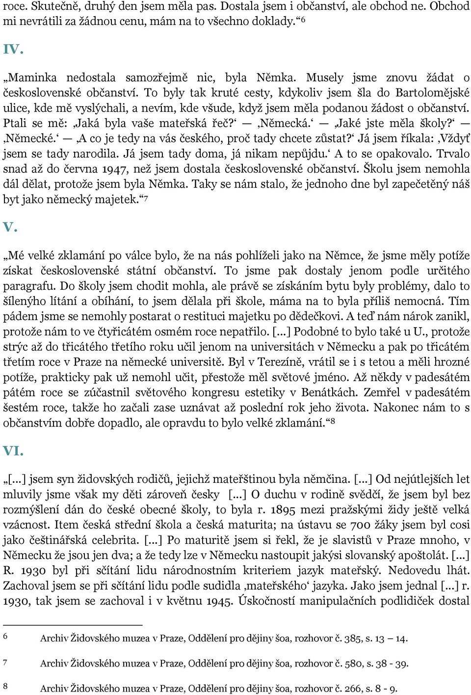 Ptali se mě: Jaká byla vaše mateřská řeč? Německá. Jaké jste měla školy? Německé. A co je tedy na vás českého, proč tady chcete zůstat? Já jsem říkala: Vždyť jsem se tady narodila.