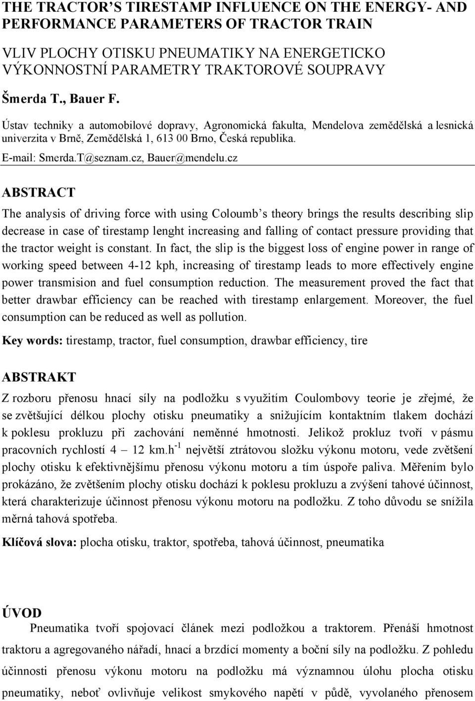 cz ABSTRACT The analysis of driving force with using Coloumb s theory brings the results describing slip decrease in case of tirestamp lenght increasing and falling of contact pressure providing that