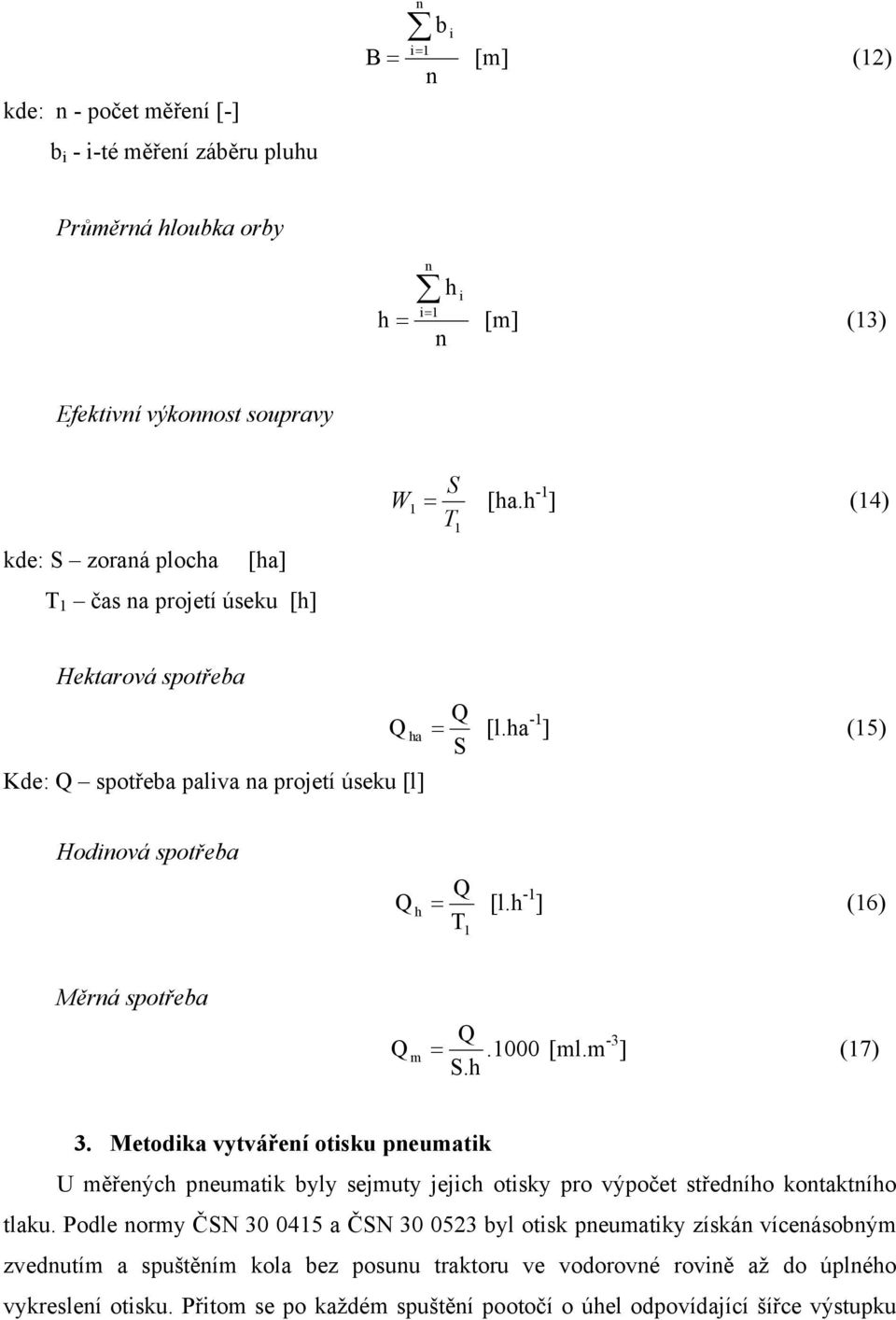h -1 ] (16) T 1 Měrná spotřeba Q Q m =.1000 [ml.m -3 ] (17) S.h 3. Metodika vytváření otisku pneumatik U měřených pneumatik byly sejmuty jejich otisky pro výpočet středního kontaktního tlaku.