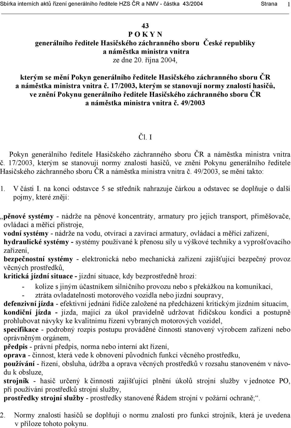 17/2003, kterým se stanovují normy znalostí hasičů, ve znění Pokynu generálního ředitele Hasičského záchranného sboru ČR a náměstka ministra vnitra č. 49/2003 Čl.