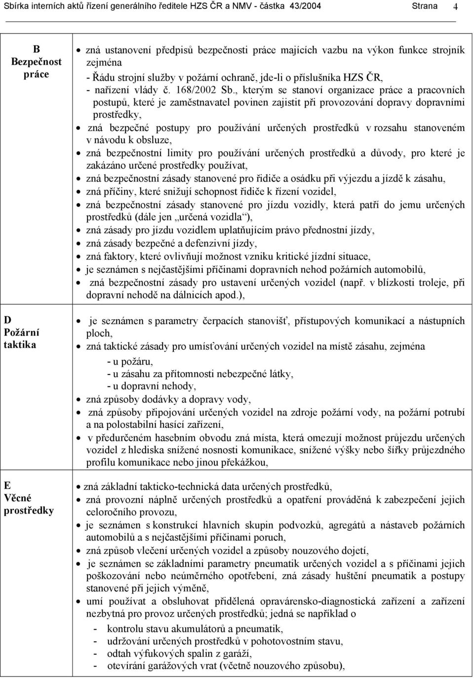 , kterým se stanoví organizace práce a pracovních postupů, které je zaměstnavatel povinen zajistit při provozování dopravy dopravními prostředky, zná bezpečné postupy pro používání určených