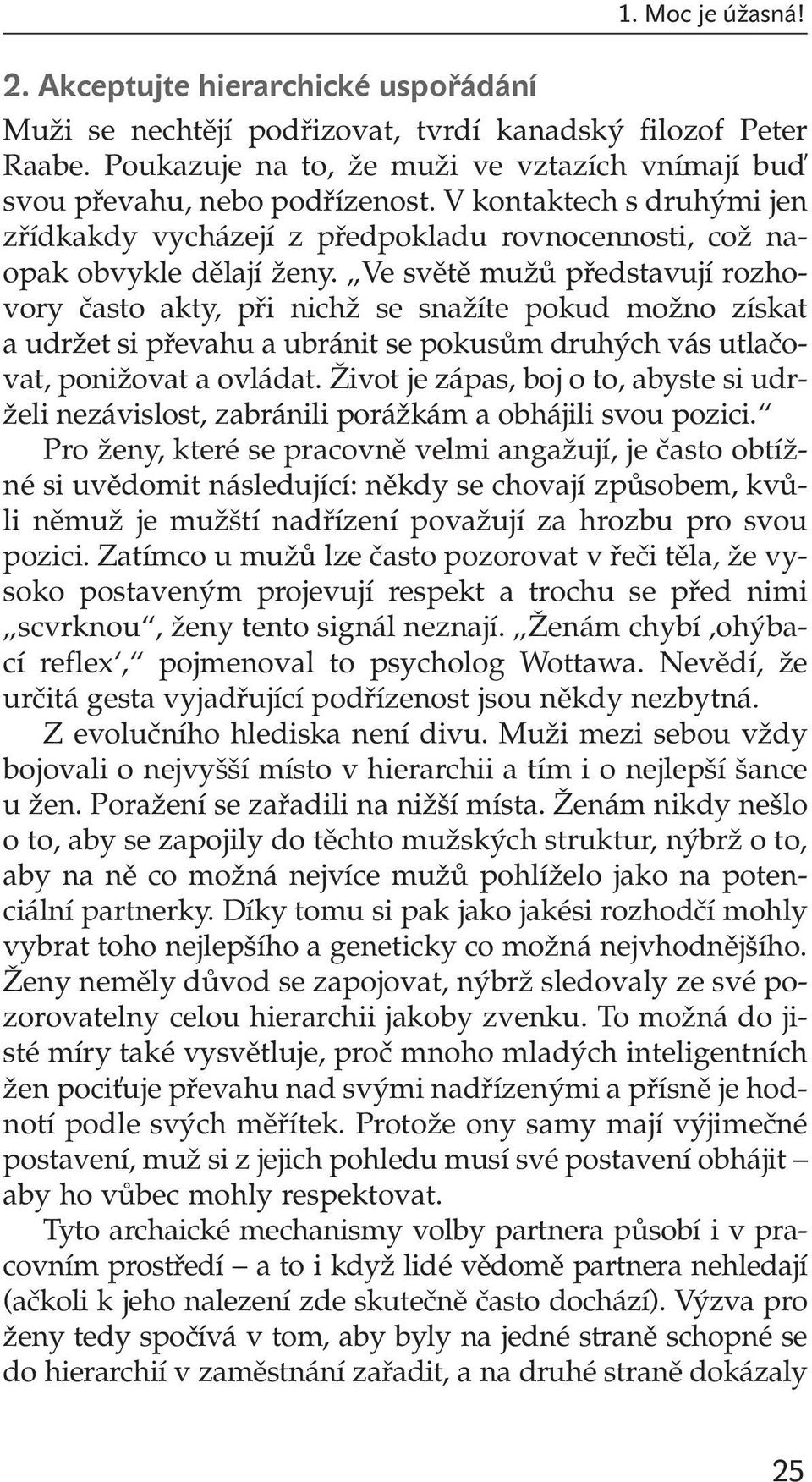 Ve svûtû muïû pfiedstavují rozhovory ãasto akty, pfii nichï se snaïíte pokud moïno získat a udrïet si pfievahu a ubránit se pokusûm druh ch vás utlaãovat, poniïovat a ovládat.