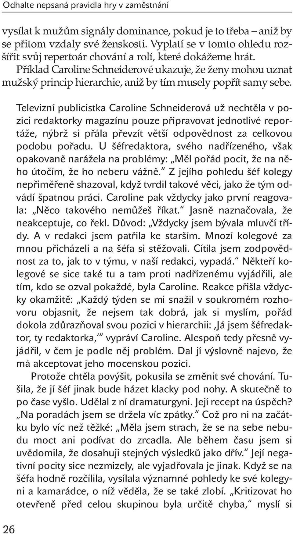 Pfiíklad Caroline Schneiderové ukazuje, Ïe Ïeny mohou uznat muïsk princip hierarchie, aniï by tím musely popfiít samy sebe.