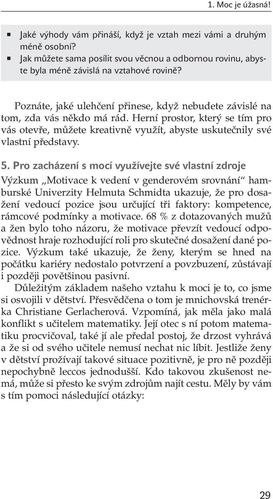 Pro zacházení s mocí využívejte své vlastní zdroje V zkum Motivace k vedení v genderovém srovnání hamburské Univerzity Helmuta Schmidta ukazuje, Ïe pro dosa- Ïení vedoucí pozice jsou urãující tfii