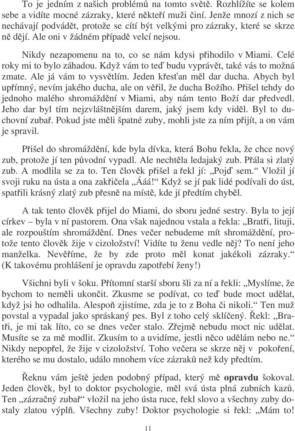 Celé roky mi to bylo záhadou. Když vám to te budu vyprávt, také vás to možná zmate. Ale já vám to vysvtlím. Jeden kesan ml dar ducha. Abych byl upímný, nevím jakého ducha, ale on vil, že ducha Božího.