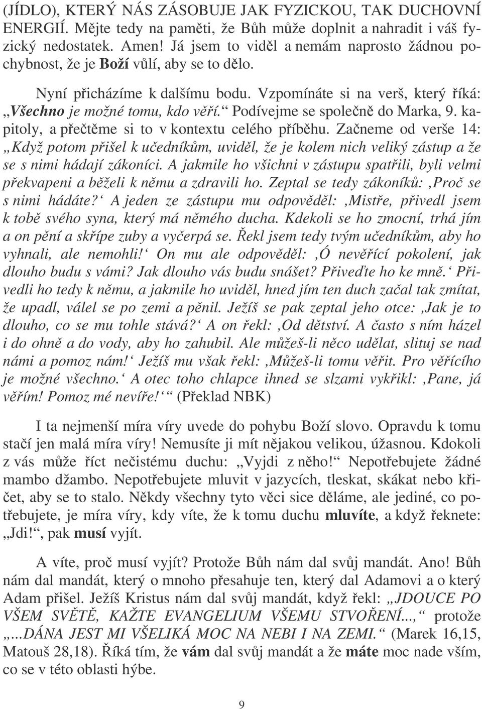 Podívejme se spolen do Marka, 9. kapitoly, a petme si to v kontextu celého píbhu. Zaneme od verše 14: Když potom pišel k uedníkm, uvidl, že je kolem nich veliký zástup a že se s nimi hádají zákoníci.