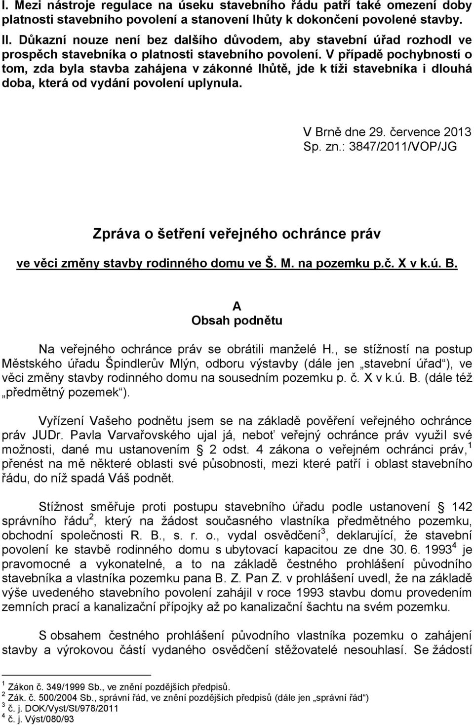 V případě pochybností o tom, zda byla stavba zahájena v zákonné lhůtě, jde k tíži stavebníka i dlouhá doba, která od vydání povolení uplynula. V Brně dne 29. července 2013 Sp. zn.