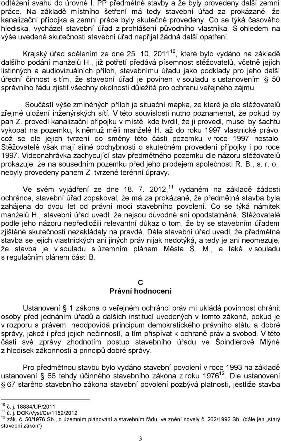 Co se týká časového hlediska, vycházel stavební úřad z prohlášení původního vlastníka. S ohledem na výše uvedené skutečnosti stavební úřad nepřijal žádná další opatření.