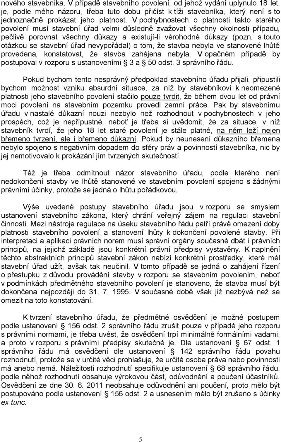 s touto otázkou se stavební úřad nevypořádal) o tom, že stavba nebyla ve stanovené lhůtě provedena, konstatovat, že stavba zahájena nebyla.