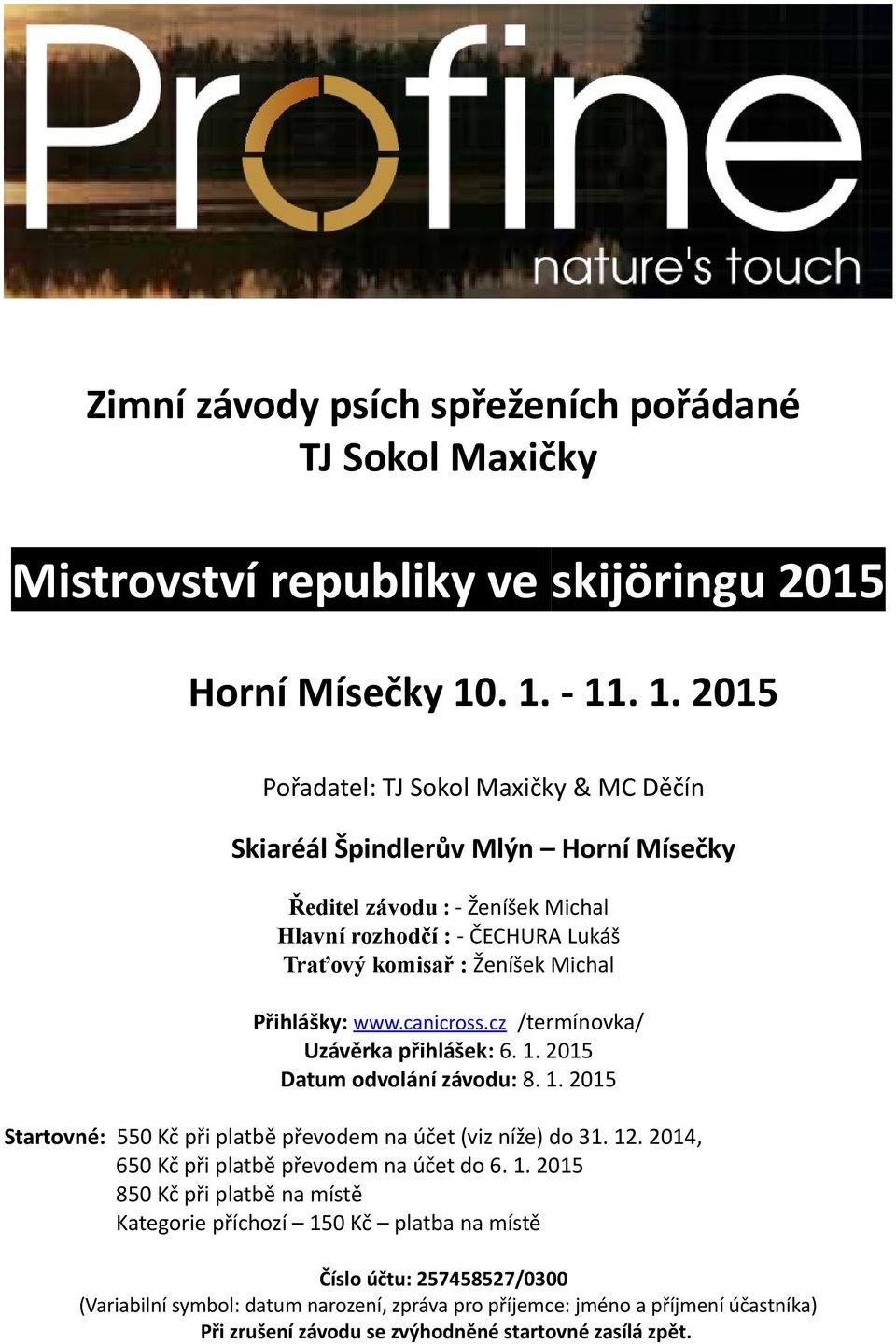 Michal Přihlášky: www.canicross.cz /termínovka/ Uzávěrka přihlášek: 6. 1. 2015 Datum odvolání závodu: 8. 1. 2015 Startovné: 550 Kč při platbě převodem na účet (viz níže) do 31. 12.