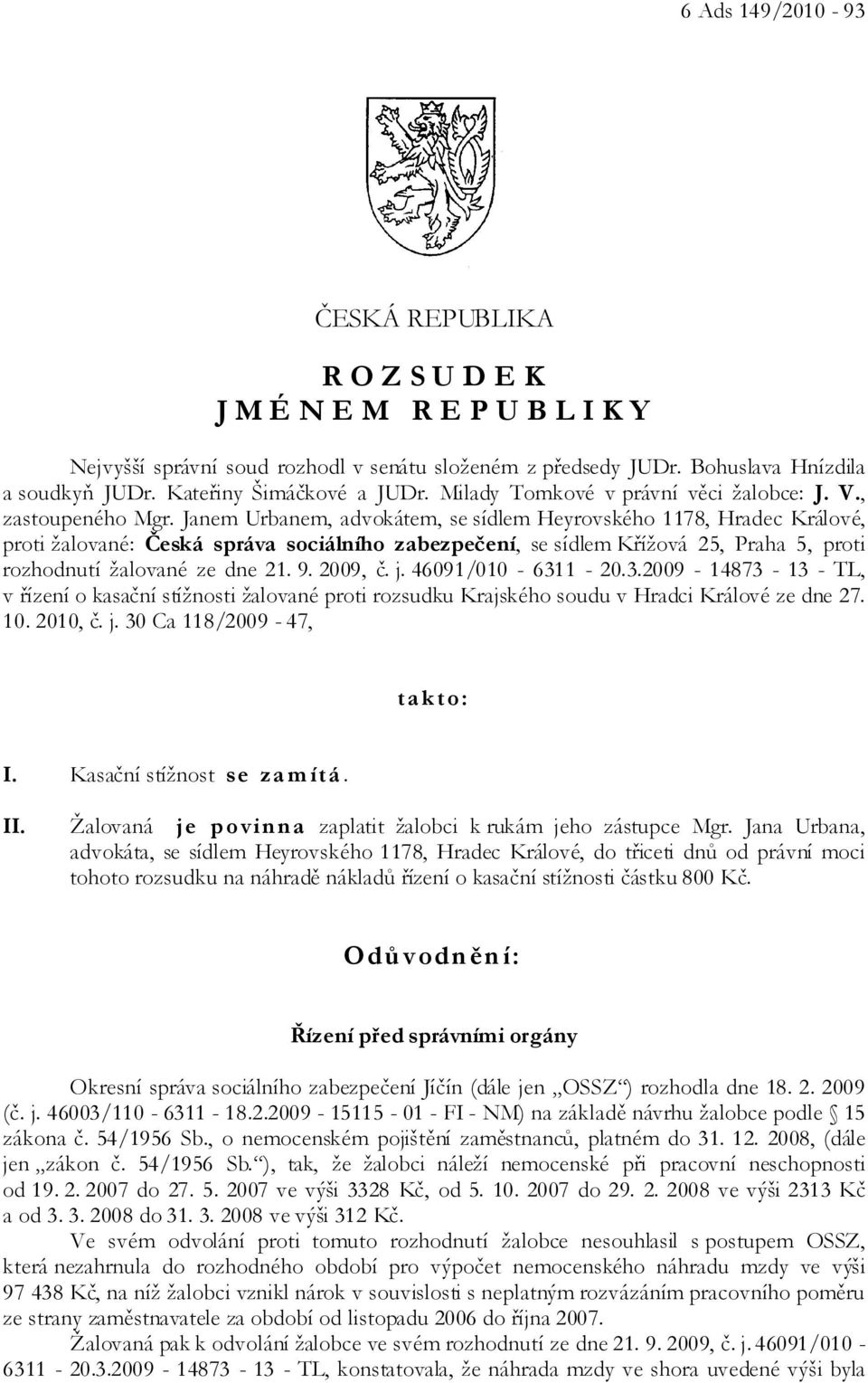 Janem Urbanem, advokátem, se sídlem Heyrovského 1178, Hradec Králové, proti žalované: Česká správa sociálního zabezpečení, se sídlem Křížová 25, Praha 5, proti rozhodnutí žalované ze dne 21. 9.