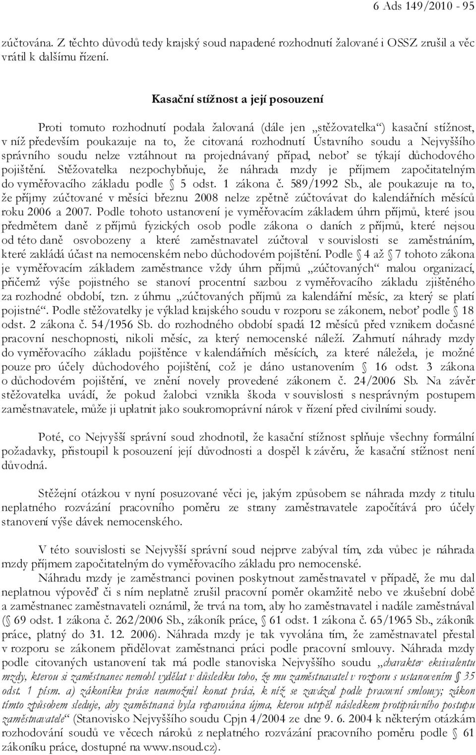 Nejvyššího správního soudu nelze vztáhnout na projednávaný případ, neboť se týkají důchodového pojištění.