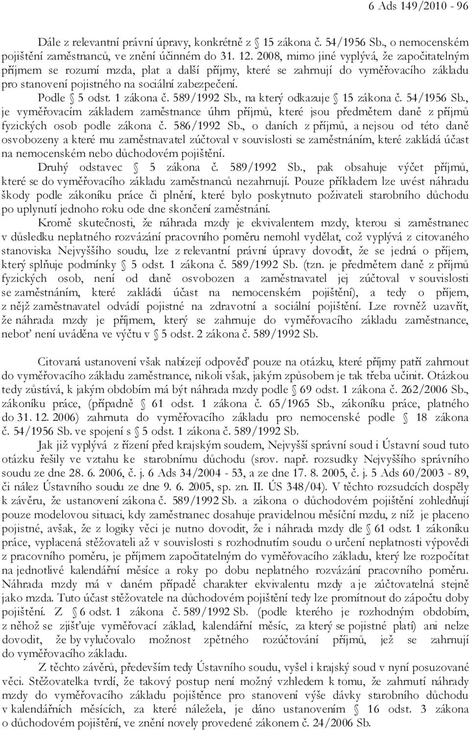 1 zákona č. 589/1992 Sb., na který odkazuje 15 zákona č. 54/1956 Sb., je vyměřovacím základem zaměstnance úhrn příjmů, které jsou předmětem daně z příjmů fyzických osob podle zákona č. 586/1992 Sb.