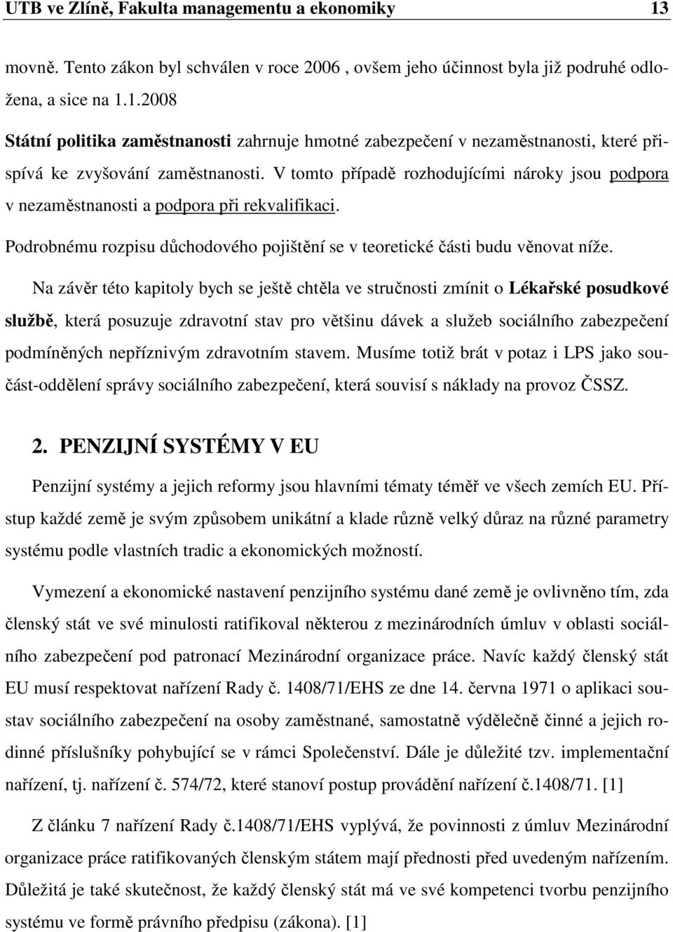 Na závěr této kapitoly bych se ještě chtěla ve stručnosti zmínit o Lékařské posudkové službě, která posuzuje zdravotní stav pro většinu dávek a služeb sociálního zabezpečení podmíněných nepříznivým