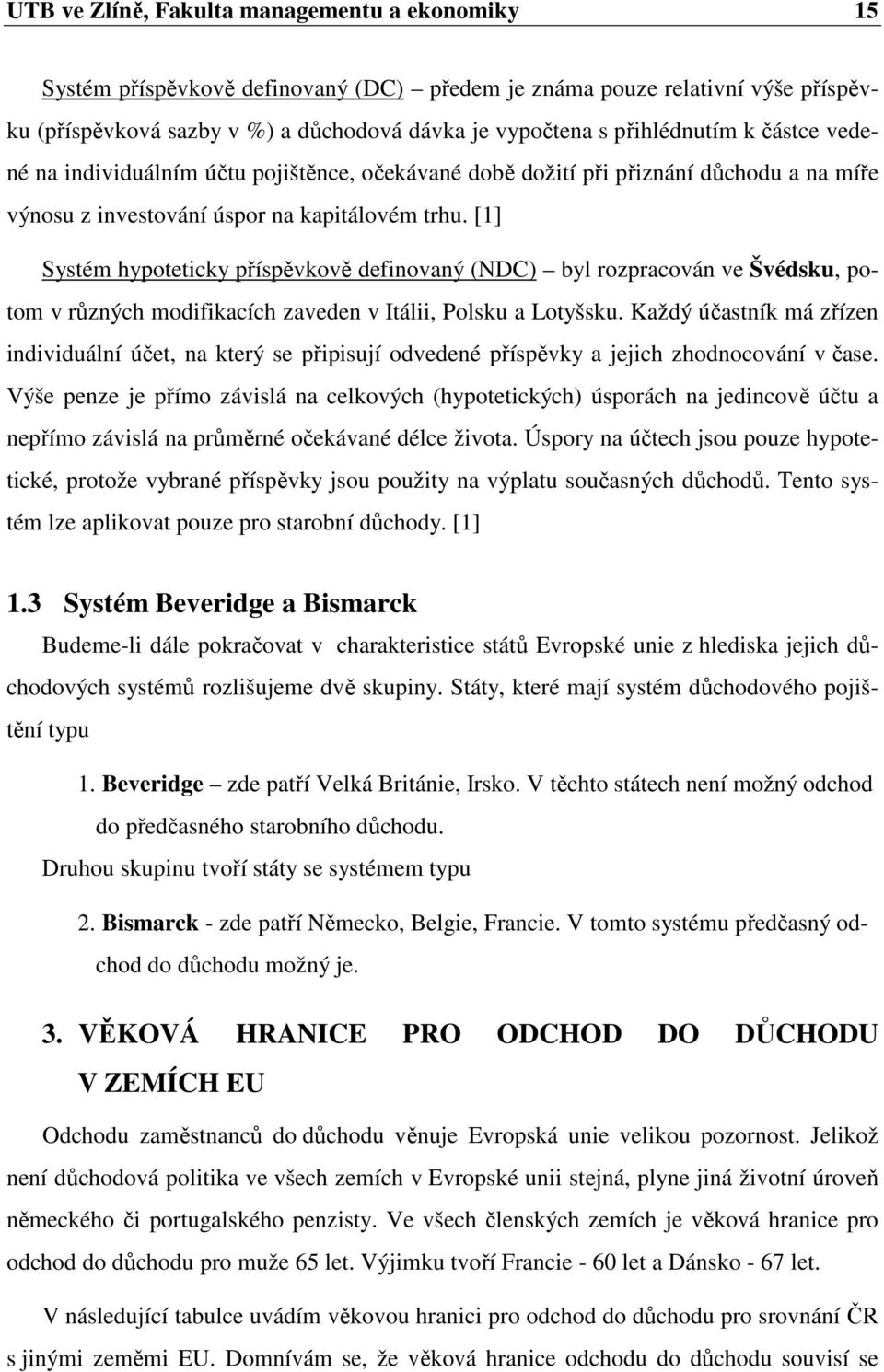 [1] Systém hypoteticky příspěvkově definovaný (NDC) byl rozpracován ve Švédsku, potom v různých modifikacích zaveden v Itálii, Polsku a Lotyšsku.