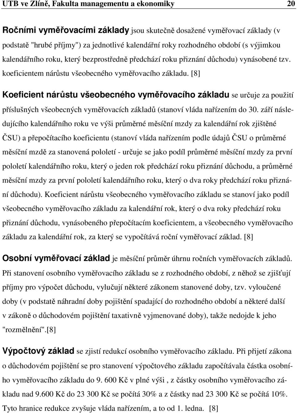 [8] Koeficient nárůstu všeobecného vyměřovacího základu se určuje za použití příslušných všeobecných vyměřovacích základů (stanoví vláda nařízením do 30.