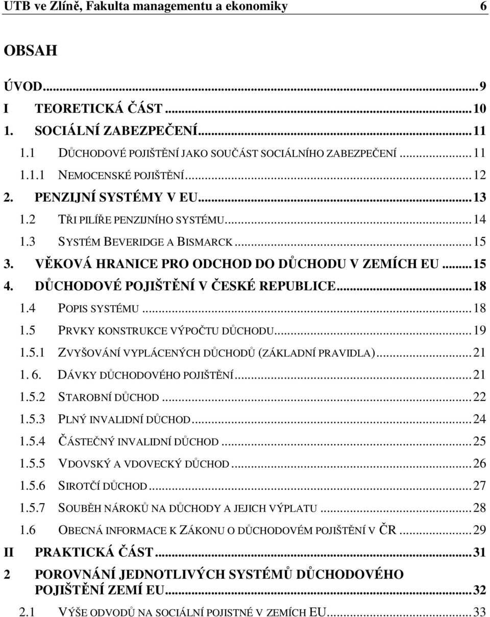 DŮCHODOVÉ POJIŠTĚNÍ V ČESKÉ REPUBLICE...18 II 1.4 POPIS SYSTÉMU...18 1.5 PRVKY KONSTRUKCE VÝPOČTU DŮCHODU...19 1.5.1 ZVYŠOVÁNÍ VYPLÁCENÝCH DŮCHODŮ (ZÁKLADNÍ PRAVIDLA)...21 1. 6.