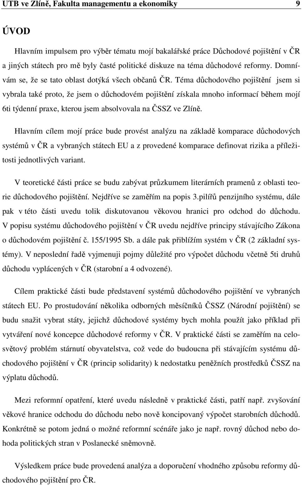 Téma důchodového pojištění jsem si vybrala také proto, že jsem o důchodovém pojištění získala mnoho informací během mojí 6ti týdenní praxe, kterou jsem absolvovala na ČSSZ ve Zlíně.