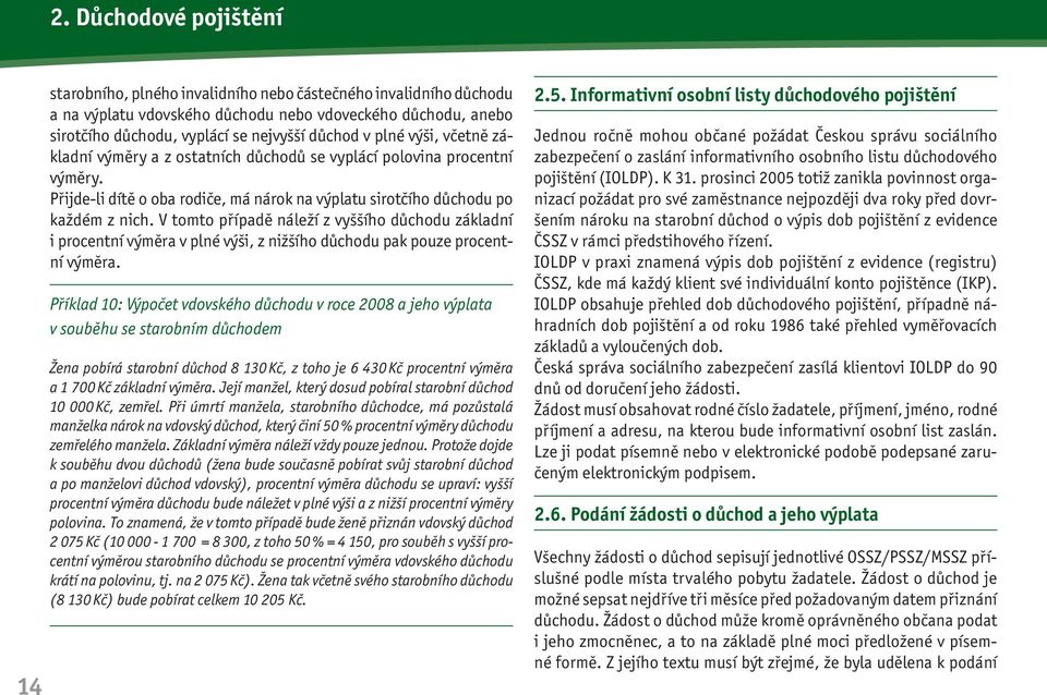 V tomto případě náleží z vyššího důchodu základní i procentní výměra v plné výši, z nižšího důchodu pak pouze procentní výměra.