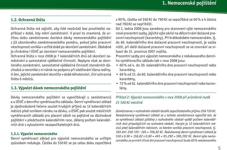 zaměstnání. Obdobně je chráněna i OSVČ po skončení nemo cenského pojištění. Ochranná lhůta v roce 2008 je 7 kalendářních dnů od skončení zaměstnání a samostatné výdělečné činnosti.