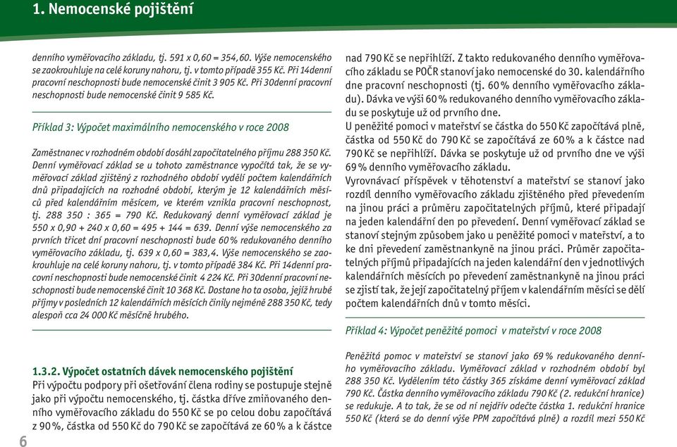 Příklad 3: Výpočet maximálního nemocenského v roce 2008 Zaměstnanec v rozhodném období dosáhl započitatelného příjmu 288 350 Kč.