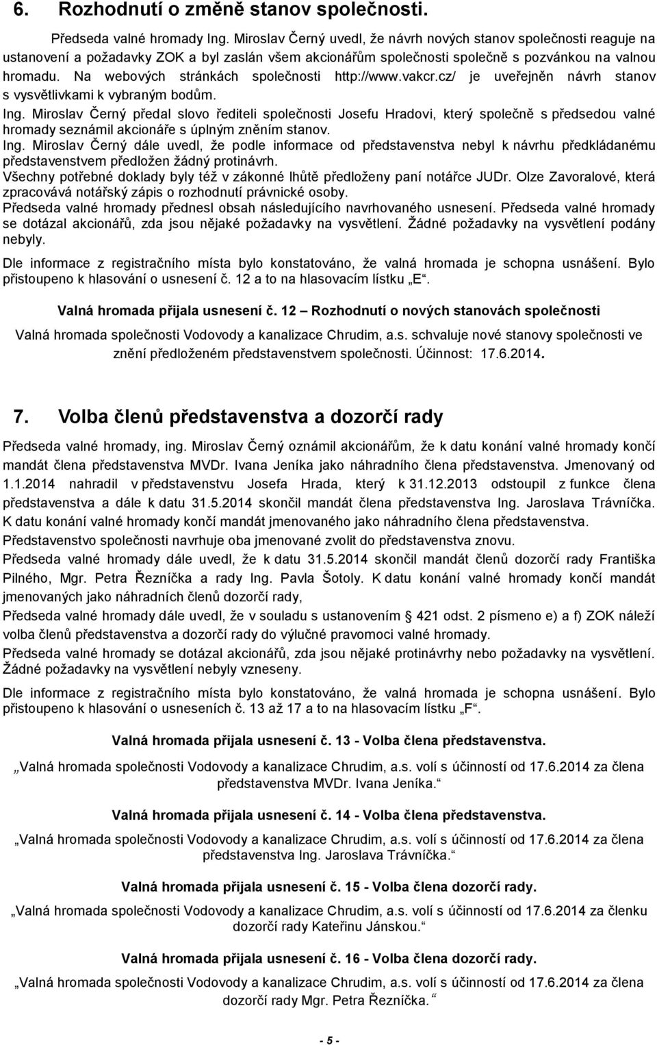 Na webových stránkách společnosti http://www.vakcr.cz/ je uveřejněn návrh stanov s vysvětlivkami k vybraným bodům. Ing.