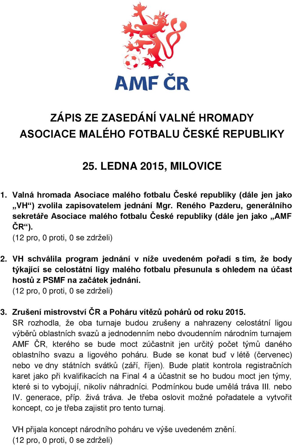 Reného Pazderu, generálního sekretáře Asociace malého fotbalu České republiky (dále jen jako AMF ČR ). 2.