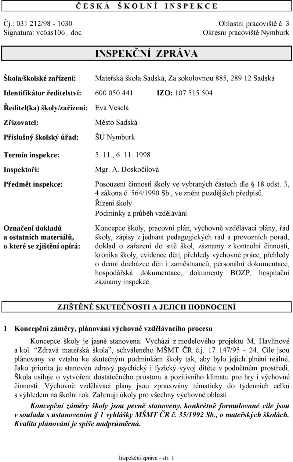 školy/zařízení: Zřizovatel: Příslušný školský úřad: Eva Veselá Město Sadská ŠÚ Nymburk Termín inspekce: 5. 11., 6. 11. 1998 Inspektoři: Mgr. A.