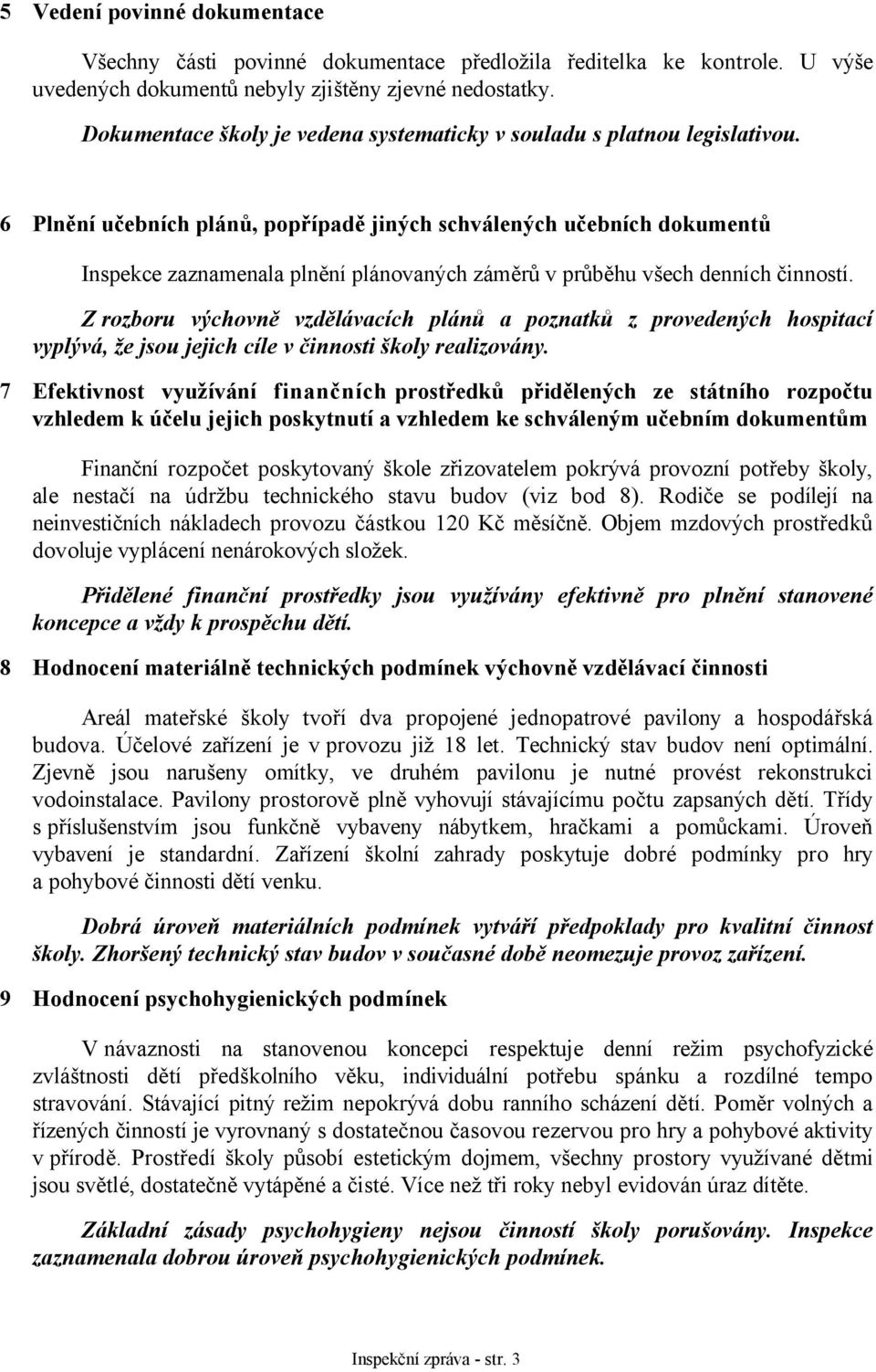 6 Plnění učebních plánů, popřípadě jiných schválených učebních dokumentů Inspekce zaznamenala plnění plánovaných záměrů v průběhu všech denních činností.