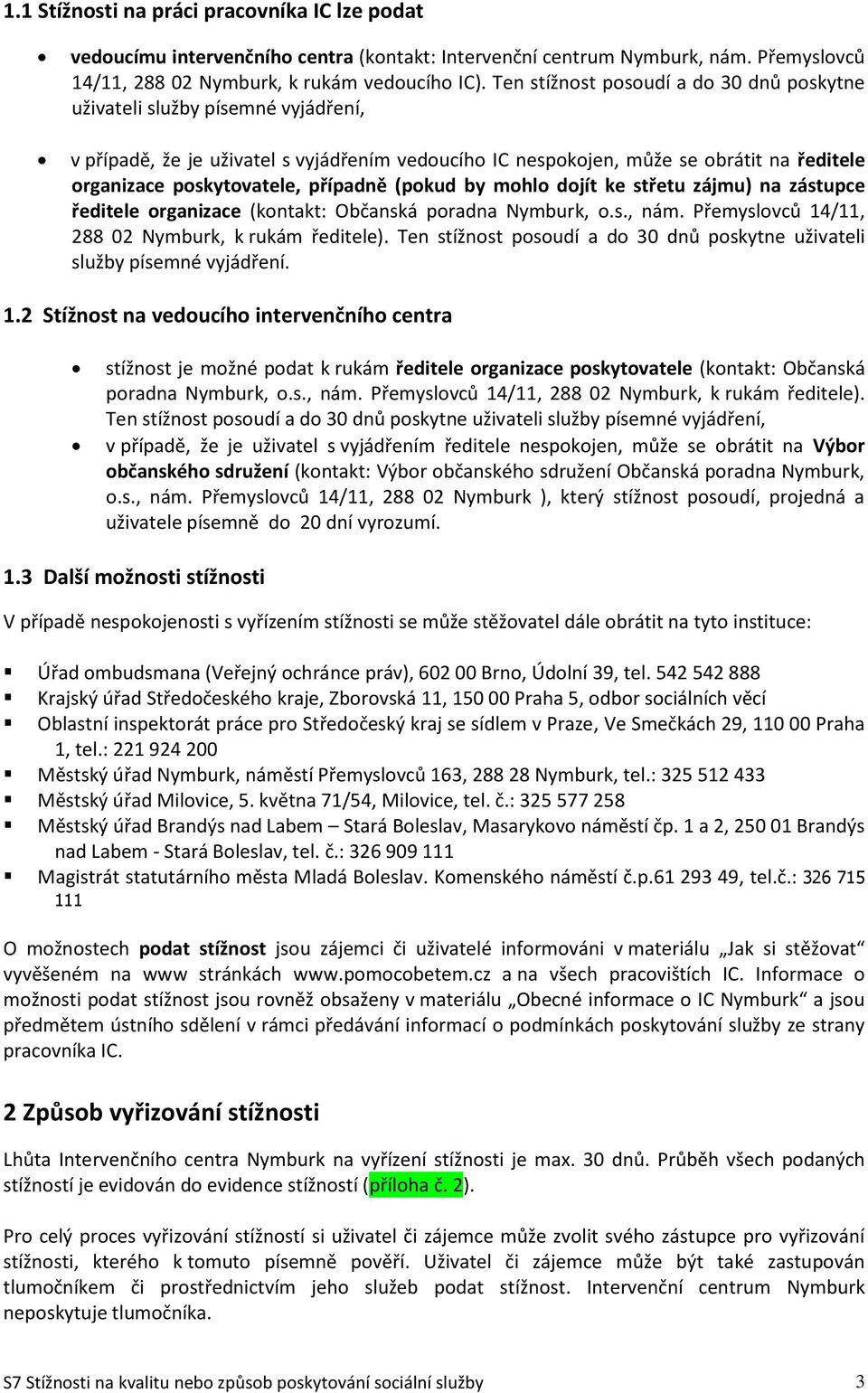 případně (pokud by mohlo dojít ke střetu zájmu) na zástupce ředitele organizace (kontakt: Občanská poradna Nymburk, o.s., nám. Přemyslovců 14/11, 288 02 Nymburk, k rukám ředitele).