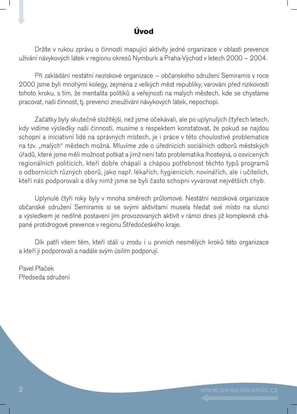 mentalita politiků a veřejnosti na malých městech, kde se chystáme pracovat, naši činnost, tj. prevenci zneužívání návykových látek, nepochopí.