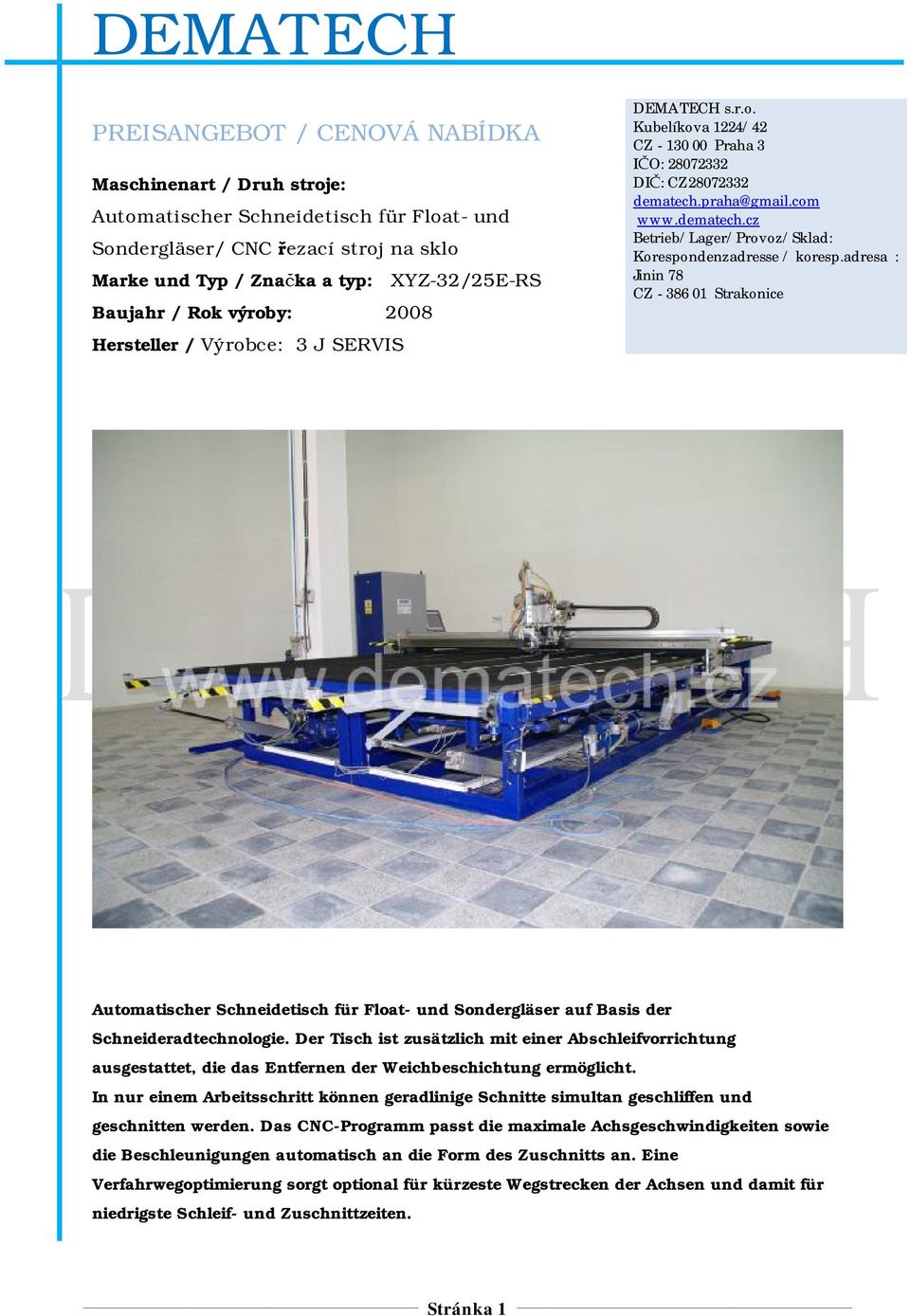 adresa : Jinin 78 CZ - 386 01 Strakonice Automatischer Schneidetisch für Float- und Sondergläser auf Basis der Schneideradtechnologie.