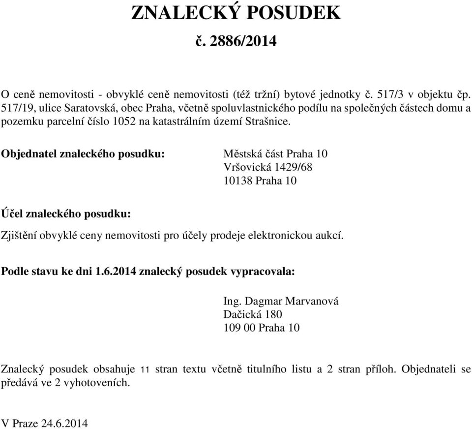 Objednatel znaleckého posudku: Městská část Praha 10 Vršovická 1429/68 10138 Praha 10 Účel znaleckého posudku: Zjištění obvyklé ceny nemovitosti pro účely prodeje elektronickou