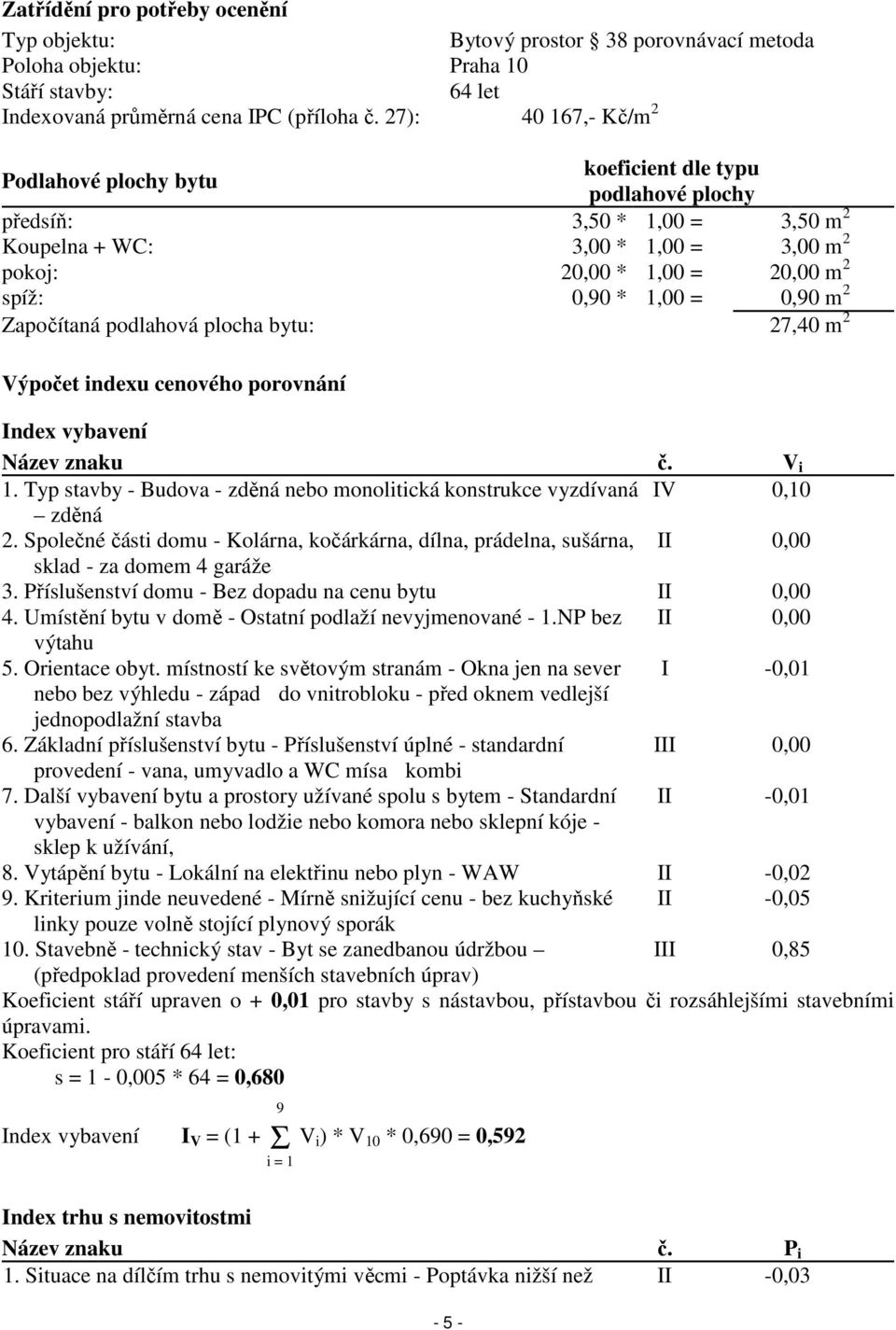 = 0,90 m 2 Započítaná podlahová plocha bytu: 27,40 m 2 Výpočet indexu cenového porovnání Index vybavení Název znaku č. V i 1.